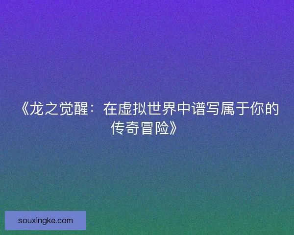 《龙之觉醒：在虚拟世界中谱写属于你的传奇冒险》